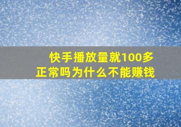 快手播放量就100多正常吗为什么不能赚钱