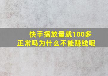 快手播放量就100多正常吗为什么不能赚钱呢