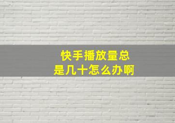 快手播放量总是几十怎么办啊