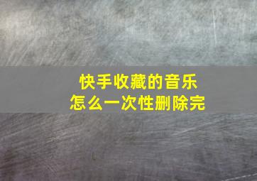 快手收藏的音乐怎么一次性删除完