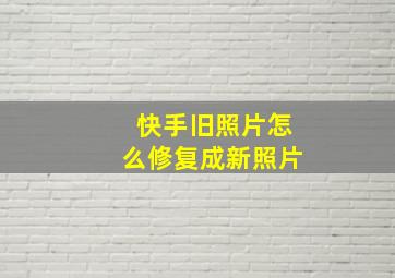 快手旧照片怎么修复成新照片