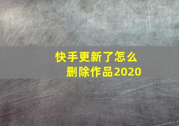 快手更新了怎么删除作品2020