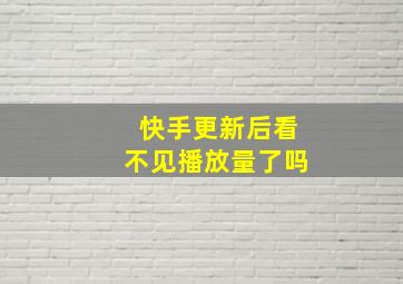 快手更新后看不见播放量了吗