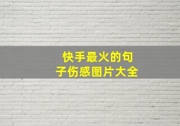 快手最火的句子伤感图片大全