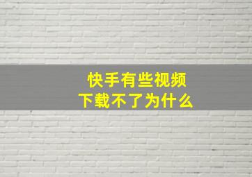 快手有些视频下载不了为什么