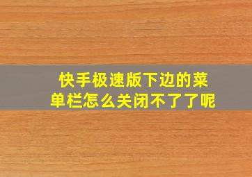 快手极速版下边的菜单栏怎么关闭不了了呢