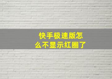 快手极速版怎么不显示红圈了