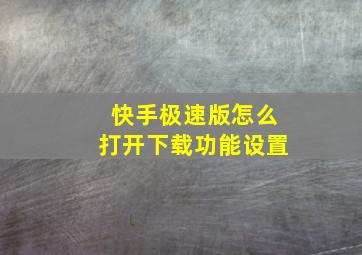 快手极速版怎么打开下载功能设置