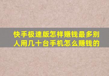 快手极速版怎样赚钱最多别人用几十台手机怎么赚钱的