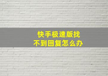 快手极速版找不到回复怎么办