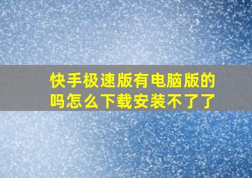 快手极速版有电脑版的吗怎么下载安装不了了