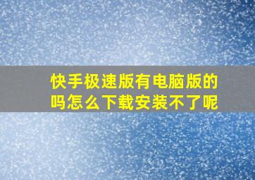 快手极速版有电脑版的吗怎么下载安装不了呢