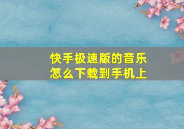 快手极速版的音乐怎么下载到手机上