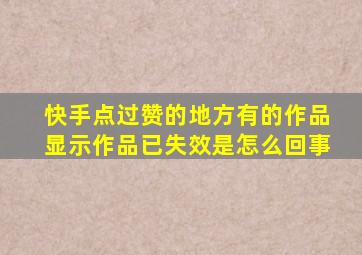 快手点过赞的地方有的作品显示作品已失效是怎么回事