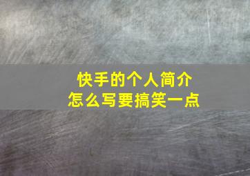 快手的个人简介怎么写要搞笑一点