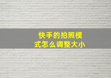 快手的拍照模式怎么调整大小