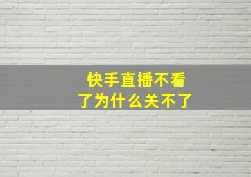 快手直播不看了为什么关不了