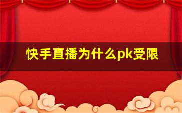 快手直播为什么pk受限