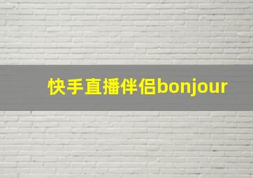 快手直播伴侣bonjour