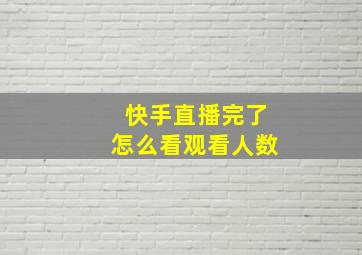 快手直播完了怎么看观看人数