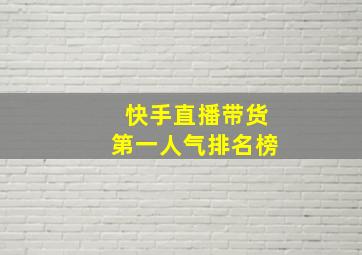 快手直播带货第一人气排名榜