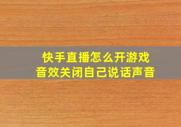 快手直播怎么开游戏音效关闭自己说话声音