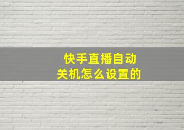 快手直播自动关机怎么设置的