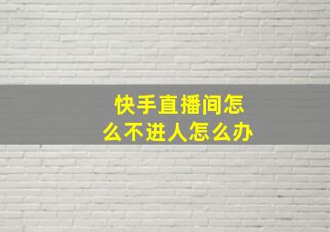 快手直播间怎么不进人怎么办