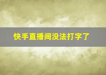 快手直播间没法打字了