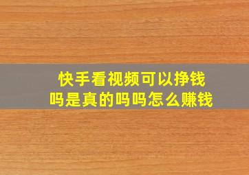 快手看视频可以挣钱吗是真的吗吗怎么赚钱