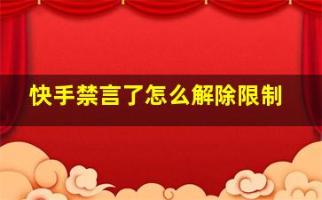 快手禁言了怎么解除限制