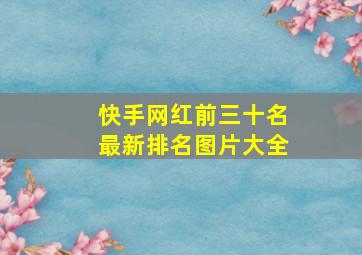 快手网红前三十名最新排名图片大全