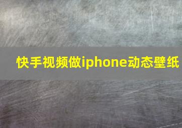 快手视频做iphone动态壁纸