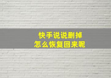 快手说说删掉怎么恢复回来呢