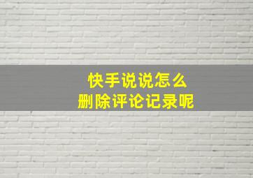 快手说说怎么删除评论记录呢