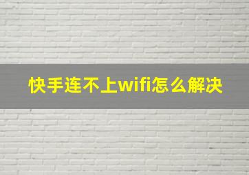 快手连不上wifi怎么解决