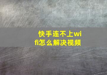 快手连不上wifi怎么解决视频