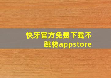 快牙官方免费下载不跳转appstore