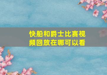 快船和爵士比赛视频回放在哪可以看