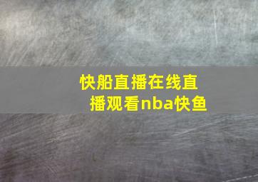 快船直播在线直播观看nba快鱼