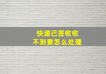 快递已签收收不到要怎么处理