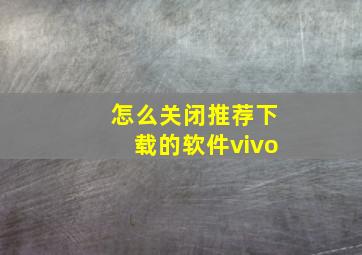 怎么关闭推荐下载的软件vivo