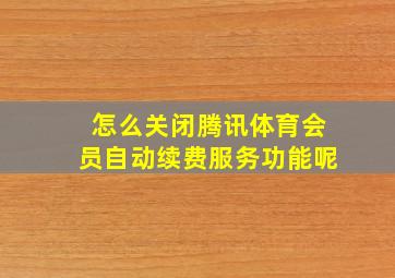 怎么关闭腾讯体育会员自动续费服务功能呢