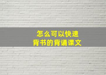 怎么可以快速背书的背诵课文