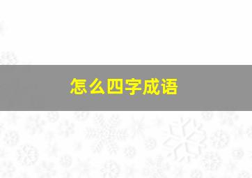 怎么四字成语