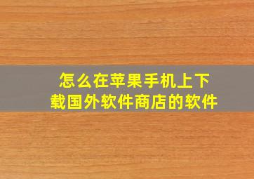 怎么在苹果手机上下载国外软件商店的软件