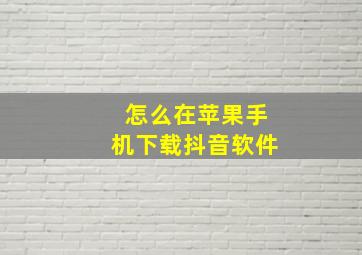 怎么在苹果手机下载抖音软件