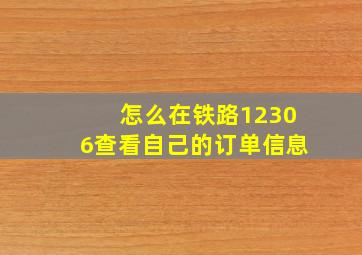 怎么在铁路12306查看自己的订单信息