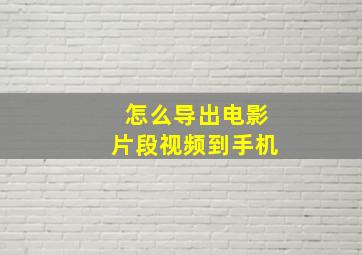 怎么导出电影片段视频到手机