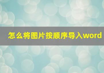 怎么将图片按顺序导入word